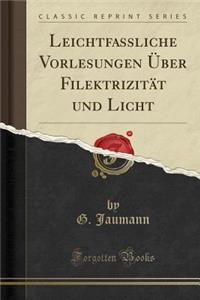 Leichtfassliche Vorlesungen Ã?ber FilektrizitÃ¤t Und Licht (Classic Reprint)