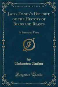Jacky Dandy's Delight, or the History of Birds and Beasts
