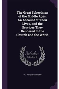 The Great Schoolmen of the Middle Ages. an Account of Their Lives, and the Services They Rendered to the Church and the World