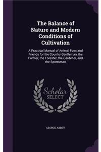 Balance of Nature and Modern Conditions of Cultivation: A Practical Manual of Animal Foes and Friends for the Country Gentleman, the Farmer, the Forester, the Gardener, and the Sportsman