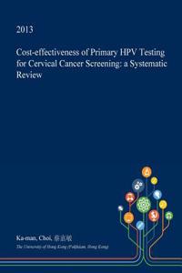 Cost-Effectiveness of Primary Hpv Testing for Cervical Cancer Screening