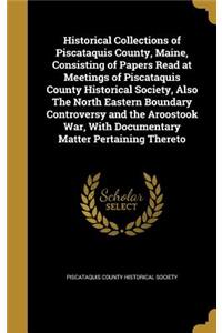 Historical Collections of Piscataquis County, Maine, Consisting of Papers Read at Meetings of Piscataquis County Historical Society, Also The North Eastern Boundary Controversy and the Aroostook War, With Documentary Matter Pertaining Thereto