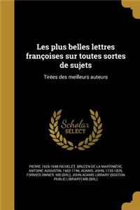 Les plus belles lettres françoises sur toutes sortes de sujets: Tirées des meilleurs auteurs