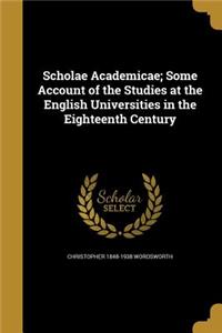 Scholae Academicae; Some Account of the Studies at the English Universities in the Eighteenth Century