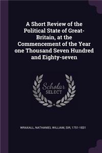 Short Review of the Political State of Great-Britain, at the Commencement of the Year one Thousand Seven Hundred and Eighty-seven