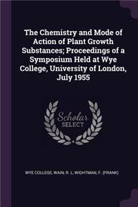 Chemistry and Mode of Action of Plant Growth Substances; Proceedings of a Symposium Held at Wye College, University of London, July 1955