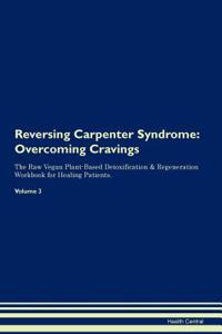 Reversing Carpenter Syndrome: Overcoming Cravings the Raw Vegan Plant-Based Detoxification & Regeneration Workbook for Healing Patients. Volume 3