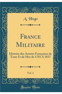 France Militaire, Vol. 4: Histoire Des ArmÃ©es FranÃ§aises de Terre Et de Mer de 1792 a 1837 (Classic Reprint)