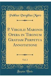 P. Virgilii Maronis Opera in Tironum Gratiam Perpetua Annotatione, Vol. 2 (Classic Reprint)