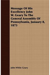 Message Of His Excellency John W. Geary To The General Assembly Of Pennsylvania, January 8, 1873