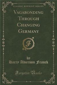 Vagabonding Through Changing Germany (Classic Reprint)