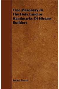 Free Masonary in the Holy Land or Handmarks of Hirams Builders
