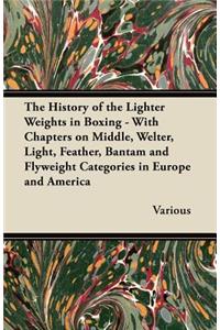 The History of the Lighter Weights in Boxing - With Chapters on Middle, Welter, Light, Feather, Bantam and Flyweight Categories in Europe and America
