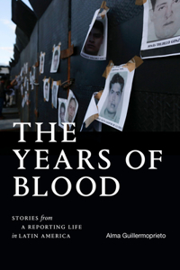 Years of Blood: Stories from a Reporting Life in Latin America