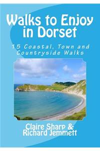 Walks to Enjoy in Dorset: 15 Coastal, Town and Countryside Walks