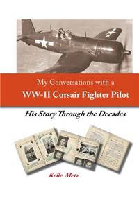 My Conversations with a WW-II Corsair Fighter Pilot - His Story Through the Decades