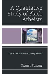 Qualitative Study of Black Atheists: "Don't Tell Me You're One of Those!"