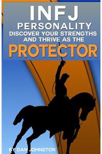 Infj Personality: Discover Your Strengths and Thrive as the Protector: The Ultimate Guide to the Infj Personality Type, Including Infj Careers, Infj Personality Traits, Infj Relationships, and Famous Infjs