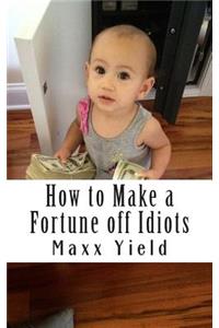 How to Make a Fortune off Idiots