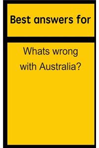 Best Answers for Whats Wrong with Australia?