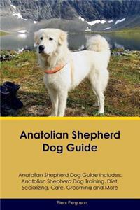 Anatolian Shepherd Dog Guide Anatolian Shepherd Dog Guide Includes: Anatolian Shepherd Dog Training, Diet, Socializing, Care, Grooming, Breeding and More