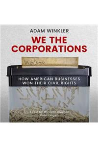 We the Corporations: How American Businesses Won Their Civil Rights