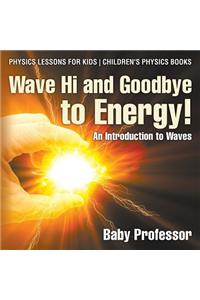 Wave Hi and Goodbye to Energy! An Introduction to Waves - Physics Lessons for Kids Children's Physics Books