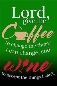 Lord, Give Me Coffee To Change The Things I Can Change, And Wine To Accept...