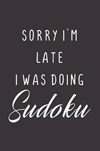 Sorry I'm Late I Was Doing Sudoku
