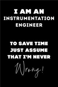 I Am AN Instrumentation Engineer To Save Time Just Assume That I'm Never Wrong!