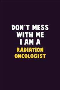 Don't Mess With Me, I Am A Radiation oncologist