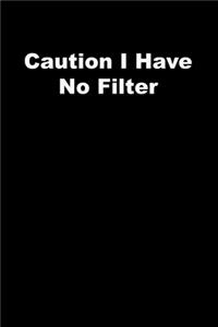 Caution I Have No Filter