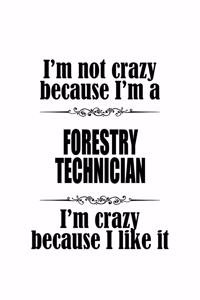 I'm Not Crazy Because I'm A Forestry Technician I'm Crazy Because I like It
