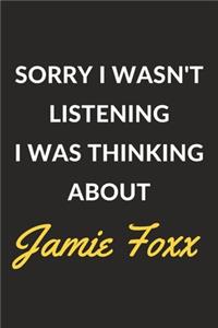 Sorry I Wasn't Listening I Was Thinking About Jamie Foxx