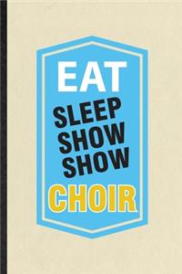 Eat Sleep Show Show Choir