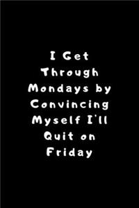 I Get Through Mondays by Convincing Myself I'll Quit on Friday