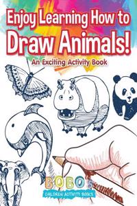 Enjoy Learning How to Draw Animals! an Exciting Activity Book