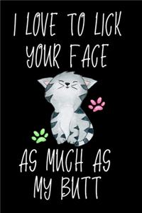 I Love to Lick Your Face As Much as My Butt