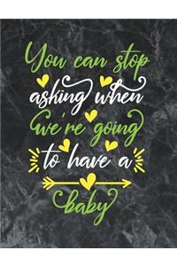 You can stop asking when we're going to have a baby