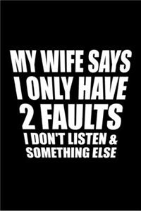 My Wife Says I Only Have 2 Faults I Don't Listen & Something Else