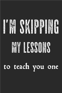 I'm Skipping My Lessons To Teach You One