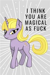 I Think You Are Magical As Fuck