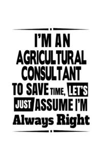 I'm An Agricultural Consultant To Save Time, Let's Assume That I'm Always Right