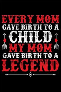 Every Mom Gave Birth To A A Child My Mom Gave Birth To A Legend