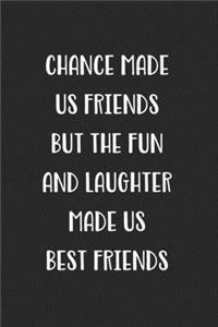 Chance Made Us Friends But The Fun And Laughter Made Us Best Friends
