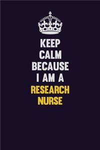 Keep Calm Because I Am A Research nurse