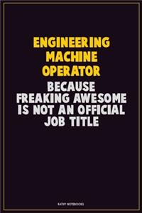 Engineering Machine Operator, Because Freaking Awesome Is Not An Official Job Title