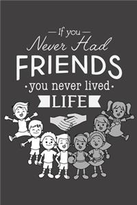 If You Never Had Friends You Never Lived Life