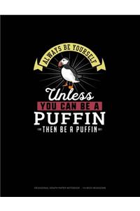 Always Be Yourself Unless You Can Be A Puffin Then Be A Puffin
