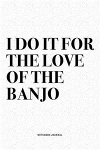 I Do It For The Love Of The Banjo